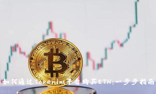 如何通过Tokenim平台购买ETH:一步步指南