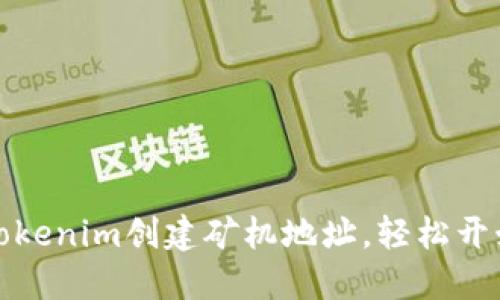 如何使用Tokenim创建矿机地址,轻松开始挖矿之旅