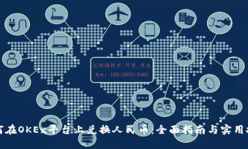 如何在OKEx平台上兑换人民币：全面指南与实用技巧