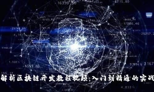 全面解析区块链开发教程视频：入门到精通的实战指南