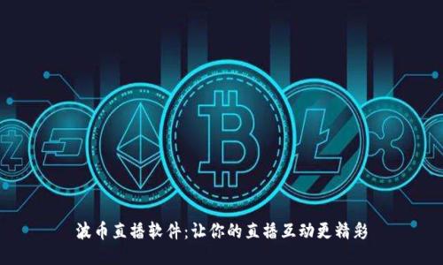 波币直播软件:让你的直播互动更精彩