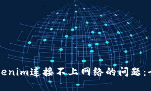 解决Tokenim连接不上网络的问题:全面指南