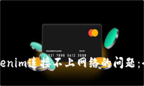 解决Tokenim连接不上网络的问题:全面指南