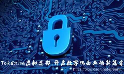 Tokenim虚拟总部:开启数字化企业的新篇章