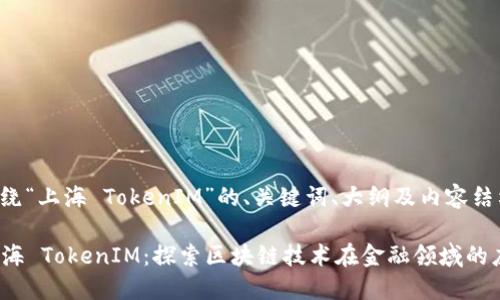 下面是围绕“上海 TokenIM”的、关键词、大纲及内容结构的建议。
### 上海 TokenIM:探索区块链技术在金融领域的应用