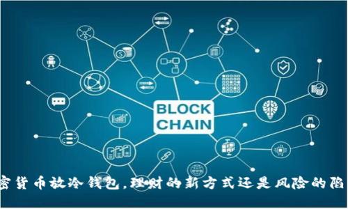 加密货币放冷钱包，理财的新方式还是风险的陷阱？