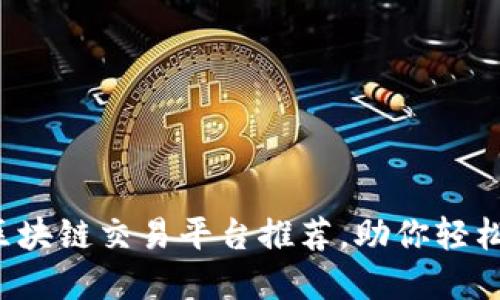 2024年最佳区块链交易平台推荐，助你轻松投资加密货币