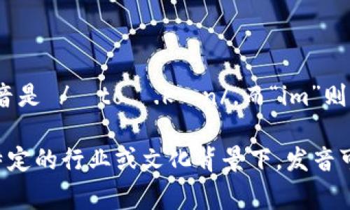 “tokenim”的发音可以分为两个部分：“token”和“im”。通常情况下，“token”的发音是 /ˈtoʊ.kən/，而“im”则可以发音为 /ɪm/。因此，整体发音为 /ˈtoʊ.kən.ɪm/。

需要注意的是，具体发音可能会因地区或语言背景的不同而有所变化。如果是在特定的行业或文化背景下，发音可能也会有所不同。确保了解你所在的社会环境，可能会有助于正确的发音和理解。