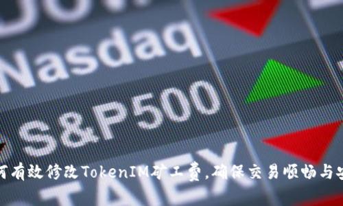 如何有效修改TokenIM矿工费,确保交易顺畅与安全