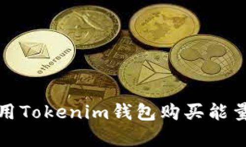 如何利用Tokenim钱包购买能量和带宽