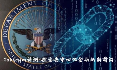 Tokenim评测:探索去中心化金融的新前沿