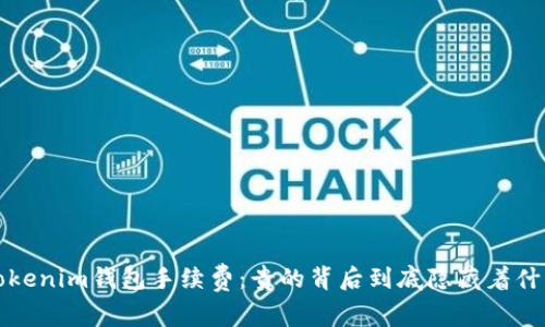 Tokenim钱包手续费:贵的背后到底隐藏着什么?