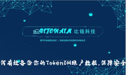 : 如何有效备份你的TokenIM账户数据,保障安全无忧