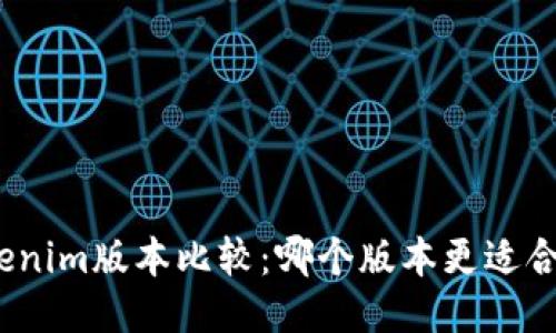 Tokenim版本比较:哪个版本更适合你?