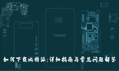 如何下载比特派：详细指南与常见问题解答