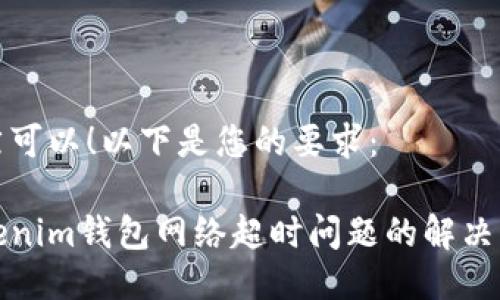 当然可以!以下是您的要求:
Tokenim钱包网络超时问题的解决方法