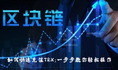 如何快速充值TRX:一步步教你轻松操作