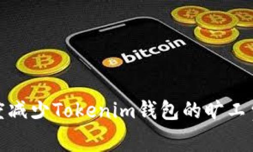 如何最低限度减少Tokenim钱包的旷工费并进行转账