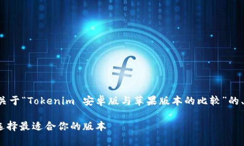 为了满足您的需求，我将为您提供一个关于“Tokenim 安卓版与苹果版本的比较”的、关键词以及内容大纲。以下是具体信息：

Tokenim安卓版与苹果版本详尽比较：选择最适合你的版本