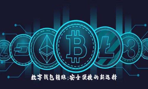 数字钱包转账：安全便捷的新选择