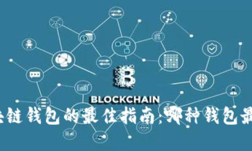 选择区块链钱包的最佳指南:哪种钱包最适合你?