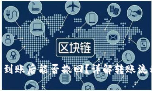 Tokenim转账到账后能否撤回?详解转账流程与注意事项