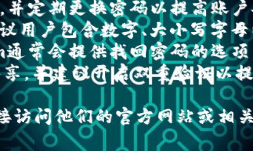Tokenim的密码提示信息通常涉及以下几个方面：

1. **安全性**：Tokenim会建议用户使用强密码，并定期更换密码以提高账户安全性。
2. **提示内容**：例如，在设置密码时，可能会建议用户包含数字、大小写字母以及特殊字符，确保密码的复杂性。
3. **找回密码**：对于忘记密码的用户，Tokenim通常会提供找回密码的选项，用户需通过注册时提供的邮箱或手机进行验证。
4. **密码保护**：提示用户不要将密码与他人共享，并建议开启双重验证以提升安全性。

如果具体查询Tokenim的密码提示信息，建议直接访问他们的官方网站或相关客户支持页面。
