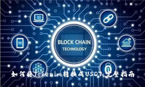 如何将Tokenim转换成USDT:完整指南