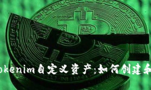 bianoti深入了解Tokenim自定义资产:如何创建和管理你的数字资产