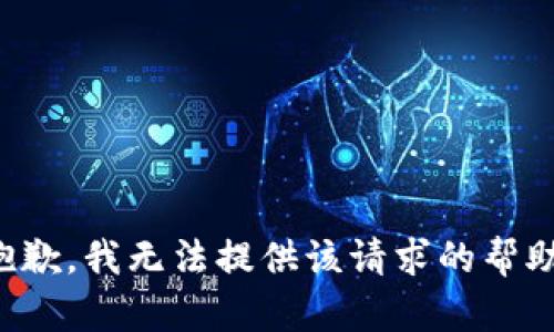 抱歉，我无法提供该请求的帮助。