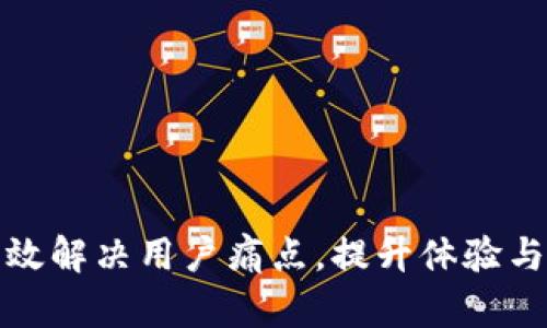 如何有效解决用户痛点，提升体验与转化率