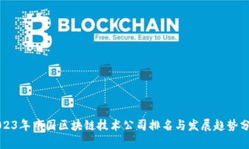 2023年中国区块链技术公司排名与发展趋势分析