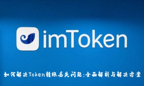 如何解决Token转账丢失问题：全面解析与解决方案