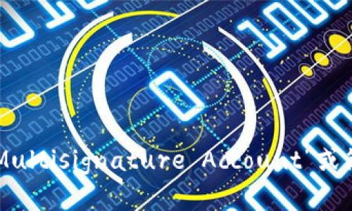 多重签名账户的英文是“Multisignature Account”或简称“Multisig Account”。