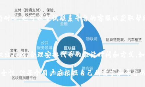 Tokenim（代币）是否必须激活，通常取决于具体的区块链平台或应用程序的设计和使用规则。很多情况下，代币激活是为了确保用户能够访问某些功能或参与某些活动。以下是一些通常与代币激活相关的要点：

### 什么是代币激活？

代币激活是指用户在特定的区块链或数字资产平台上，通过某种方式（如完成钱包设置、通过KYC认证、或者满足其他条件）来“启用”他们的代币。这通常与用户使用代币的权限有关。

### 为什么需要代币激活？

1. 访问权限
在许多平台上，代币激活是获取某些服务或功能的前提。例如，一些去中心化金融（DeFi）平台要求用户激活代币，以便参与质押、交易等操作。

2. 安全性
激活机制通常也是安全措施的一部分，可以防止恶意用户利用未激活的代币。这为投资者提供了额外的保护，确保只有经过验证的用户才能进行交易。

3. 增强用户体验
通过激活代币，平台可以为用户提供更个性化的服务。例如，某些应用可能根据用户激活的代币类型，提供不同的奖励或激励机制。

### 如何激活代币？

1. 按照平台指引步骤操作
每个平台都有自己的激活流程，通常包括创建账户、绑定钱包、完成身份验证等步骤。用户需要仔细阅读平台提供的相关文档，以确保正确完成激活过程。

2. 检查网络费用
在某些区块链上，代币激活可能需要支付网络费用。用户应提前了解这些费用，以免在激活过程中产生意外的成本。

3. 保持信息安全
在激活代币的过程中，用户需要提供个人信息。务必确保使用官方渠道，避免个人信息泄露。使用强密码和双重验证等安全措施，可以进一步保护个人账户。

### 激活代币的潜在问题

1. 兼容性问题
某些代币可能在不同的区块链上存在兼容性问题，用户在激活时要确保所在区块链支持该代币。

2. 激活后的限制
一旦代币被激活，用户可能会受到一些限制，例如最小交易金额、锁仓期等。因此，在激活之前，用户应充分了解相关条款。

3. 技术问题
在激活过程中，可能会遇到技术故障，例如网络延迟或平台维护。这就需要用户保持耐心，也可以尝试联系平台的客服以获取帮助。

### 结论

是否必须激活Tokenim取决于用户的需求和平台的规则。用户需要根据具体情况做出判断，合理安排代币的激活时间和方式。如果有疑问，及时查看官方说明或咨询客服，以避免不必要的损失。

为了总结，代币激活在很多情况下是必要的，能够为用户带来更好的使用体验和安全性。但每个用户应根据自己的需求和平台的特定要求进行评估，以作出明智的决策。