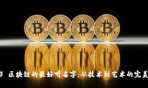 ### 区块链的最好听名字:从技术到艺术的完美结合