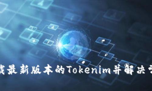 如何下载最新版本的Tokenim并解决常见问题