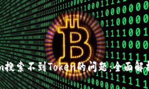 解决Tokenim搜索不到Token的问题:全面解析及解决方案