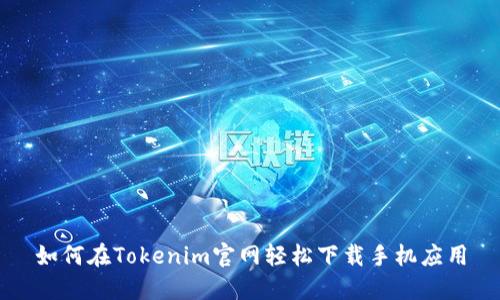 如何在Tokenim官网轻松下载手机应用