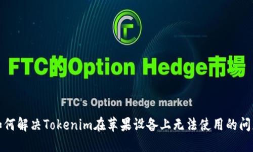 如何解决Tokenim在苹果设备上无法使用的问题