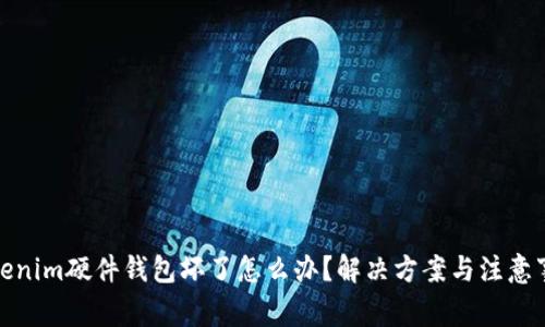 Tokenim硬件钱包坏了怎么办?解决方案与注意事项