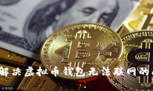 如何解决虚拟币钱包无法联网的问题?
