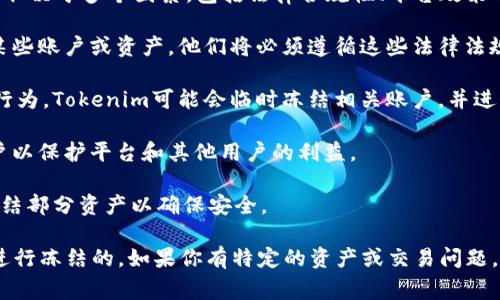 Tokenim是一个较为新兴的数字资产交易平台，关于它是否会冻结资产，这通常取决于多个因素，包括法律合规性、平台政策以及用户的交易活动等。以下是一些可能导致资产冻结的情况：

1. **法律合规性**：如果Tokenim接到法律要求或监管机构的通知，要求冻结某些账户或资产，他们将必须遵循这些法律法规。

2. **可疑交易**：如果平台检测到某些交易活动看起来可疑，比如洗钱或欺诈行为，Tokenim可能会临时冻结相关账户，并进行进一步调查。

3. **用户投诉**：如果其他用户对某个账户提出投诉，Tokenim可能会冻结账户以保护平台和其他用户的利益。

4. **平台维护**：在某些情况下，平台在执行系统维护或更新时，可能会暂时冻结部分资产以确保安全。

总的来说，尽管Tokenim不应随意冻结资产，但在某些特定情况下，平台是有权进行冻结的。如果你有特定的资产或交易问题，建议查看Tokenim的条款和条件，或直接联系他们的客服以获取更详细的信息。