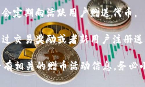 关于Tokenim是否送币的问题，这通常是由具体的项目或活动决定的。以下是一些可能的情况：

1. **活动促销**：有些加密货币项目会通过空投（Airdrops）或赠币活动来吸引用户参与。这类活动通常会规定一些条件，例如持有特定代币、注册账户等。

2. **社区激励**：为了鼓励用户参与社区建设，某些项目可能会定期向活跃用户赠送代币。

3. **交易所活动**：有些交易所会举行各种促销活动，可能通过交易奖励或者新用户注册送币来吸引用户。

你可以访问Tokenim的官方网站或其社交媒体页面，查看是否有相关的赠币活动信息。务必小心，确保参与的活动是官方举办的，以避免骗局。