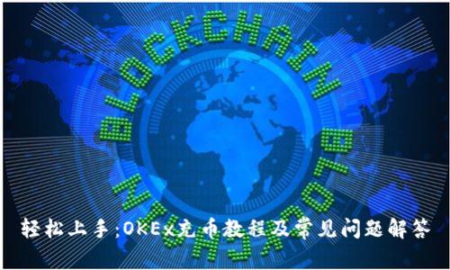 轻松上手:OKEx充币教程及常见问题解答
