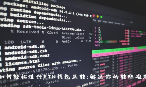 如何轻松进行ETH钱包互转：解决你的转账难题
