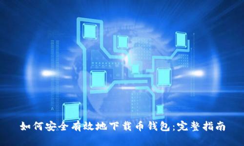 如何安全有效地下载币钱包:完整指南