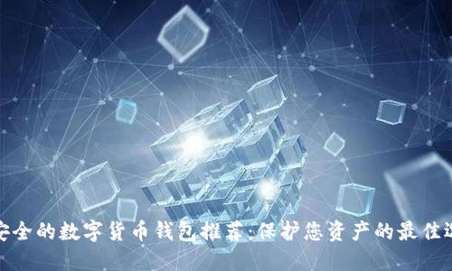 最安全的数字货币钱包推荐：保护您资产的最佳选择