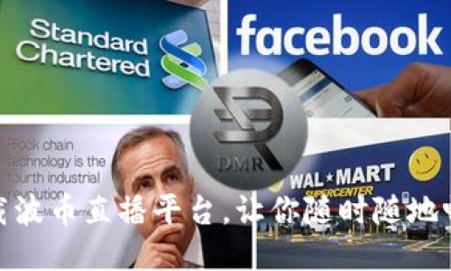 如何快速下载波币直播平台,让你随时随地畅享直播乐趣