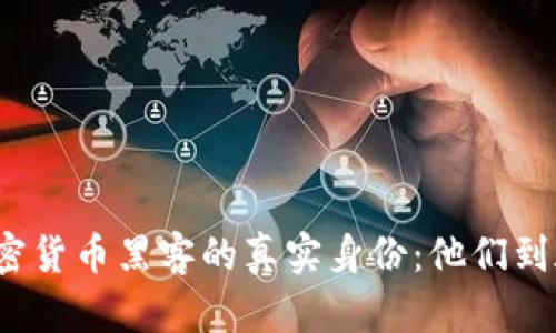 揭秘加密货币黑客的真实身份：他们到底是谁？